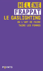 Le gaslighting, ou, L'art de faire taire les femmes